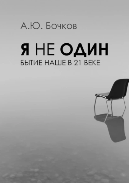 Обложка книги Я не один. Бытие наше в 21-м веке, Алексей Юрьевич Бочков