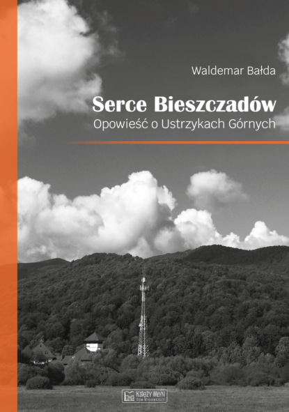 

Serce Bieszczadów. Opowieść o Ustrzykach Górnych