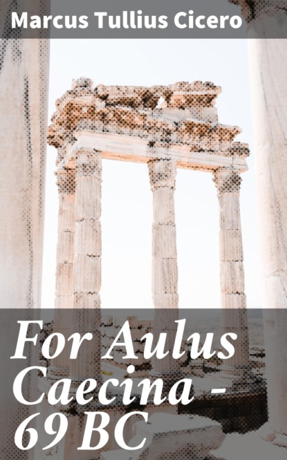 Marcus Tullius Cicero - For Aulus Caecina — 69 BC