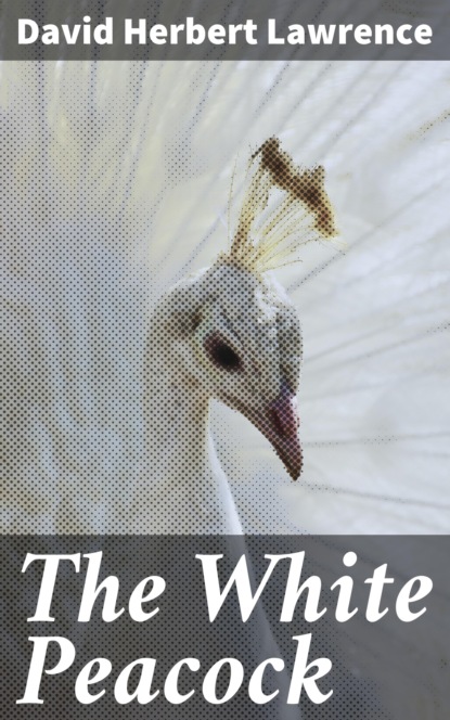 Дэвид Герберт Лоуренс - The White Peacock
