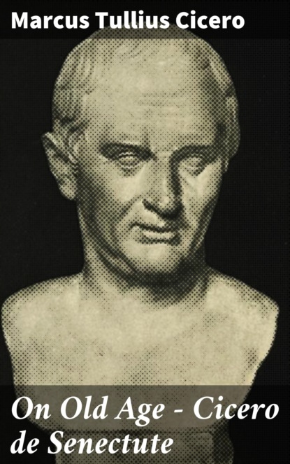 Marcus Tullius Cicero - On Old Age - Cicero de Senectute