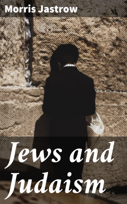 Morris Jastrow - Jews and Judaism