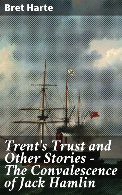Bret Harte - Trent's Trust and Other Stories — The Convalescence of Jack Hamlin