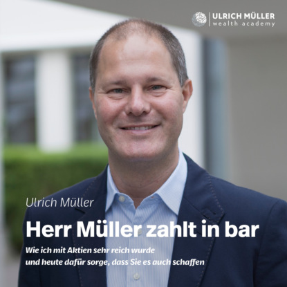 Ulrich  Muller - Herr Müller zahlt in bar - Wie ich mit Aktien sehr reich wurde und heute dafür sorge, dass Sie es auch schaffen (ungekürzt)