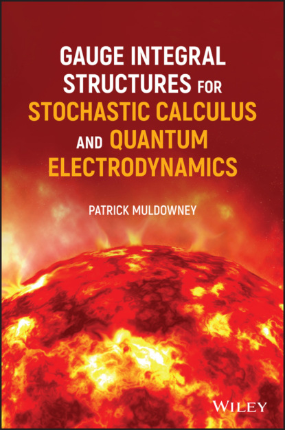 Patrick Muldowney - Gauge Integral Structures for Stochastic Calculus and Quantum Electrodynamics