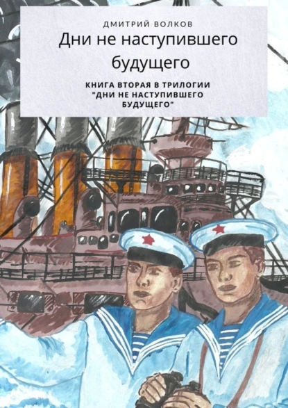 Обложка книги Дни ненаступившего будущего. Книга вторая в трилогии «Дни ненаступившего будущего», Дмитрий Волков