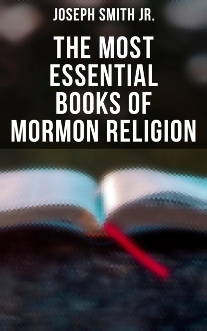Joseph Smith Jr. - The Most Essential Books of Mormon Religion