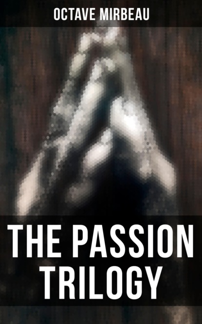 Octave  Mirbeau - The Passion Trilogy