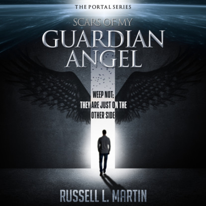 Ксюша Ангел - Scars of my Guardian Angel - The Portal Series - Weep Not; They are Just on the Other Side, Book 1 (Unabridged)