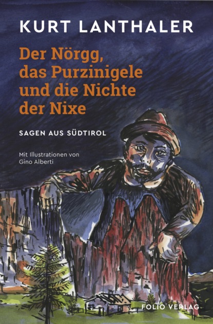 Der Nörgg, das Purzinigele und die Nichte der Nixe (Kurt Lanthaler). 