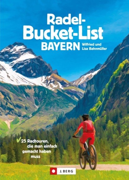 Wilfried Bahnmüller - Die Radel-Bucket-List Bayern