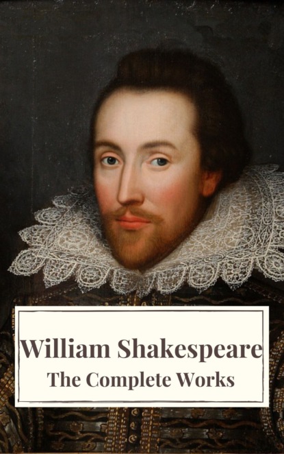 William Shakespeare - The Complete Works of William Shakespeare: Illustrated edition (37 plays, 160 sonnets and 5 Poetry Books With Active Table of Contents)