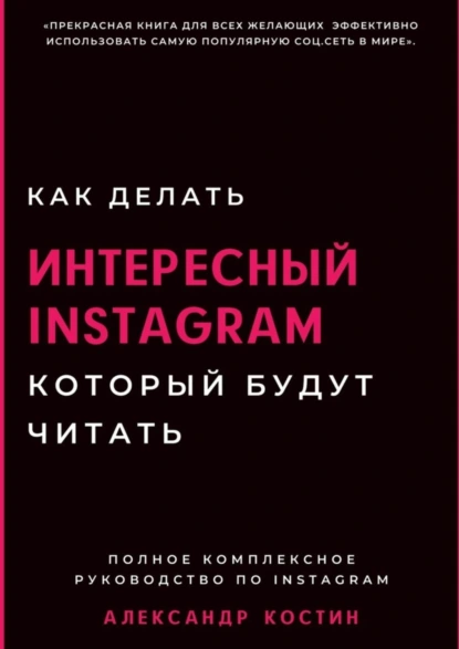 Обложка книги Как делать интересный Instagram, который будут читать, Александр Александрович Костин