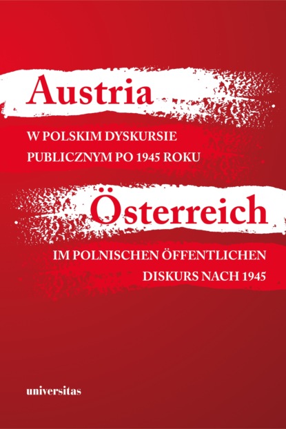 Agnieszka Kisztelińska-Węgrzyńska - Austria w polskim dyskursie publicznym po 1945 roku / Österreich im polnischen öffentlichen Diskurs nach 1945