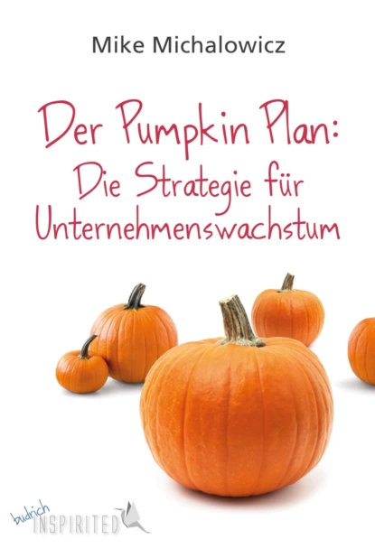 Обложка книги Der Pumpkin Plan: Die Strategie für Unternehmenswachstum, Mike Michalowicz