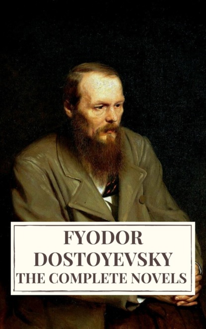 Fyodor Dostoyevsky - The Complete Novels of Fyodor Dostoyevsky