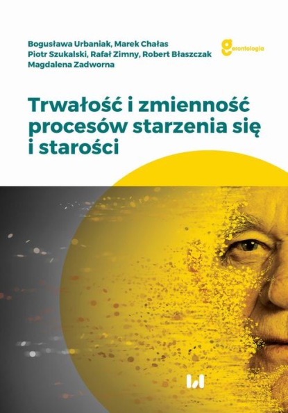 Bogusława Urbaniak - Trwałość i zmienność procesów starzenia się i starości