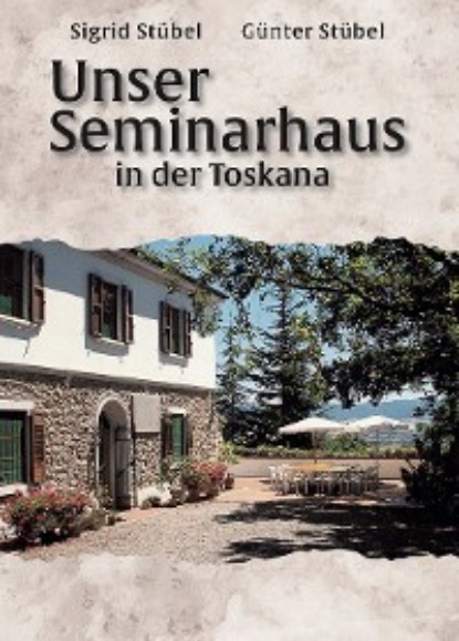 Unser Seminarhaus in der Toskana - Sigrid Stübel