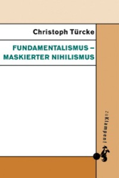 Christoph Türcke - Fundamentalismus – maskierter Nihilismus