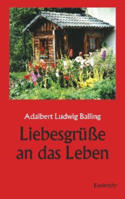 Adalbert Ludwig Balling - Liebesgrüße an das Leben