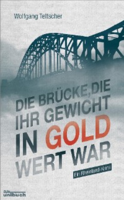 Wolfgang Teltscher - Die Brücke, die ihr Gewicht in Gold wert war