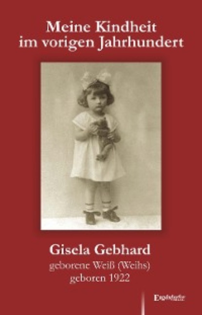 Gisela Gebhard - Meine Kindheit im vorigen Jahrhundert