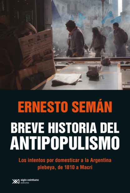 Ernesto Semán - Breve historia del antipopulismo