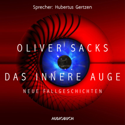 Oliver Sacks - Das innere Auge - Neue Fallgeschichten (Ungekürzte Fassung)
