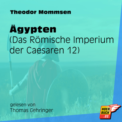 Theodor Mommsen - Ägypten - Das Römische Imperium der Caesaren, Band 12 (Ungekürzt)