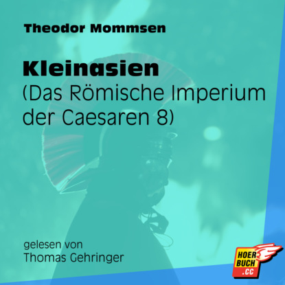 Theodor Mommsen - Kleinasien - Das Römische Imperium der Caesaren, Band 8 (Ungekürzt)