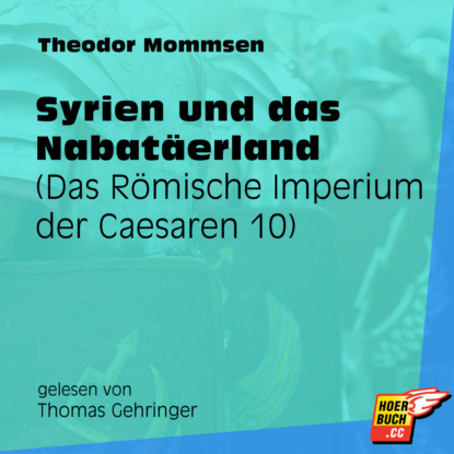 Theodor Mommsen - Syrien und das Nabatäerland - Das Römische Imperium der Caesaren, Band 10 (Ungekürzt)