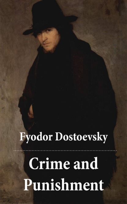 Fyodor Dostoevsky - Crime and Punishment (The Unabridged Garnett Translation)