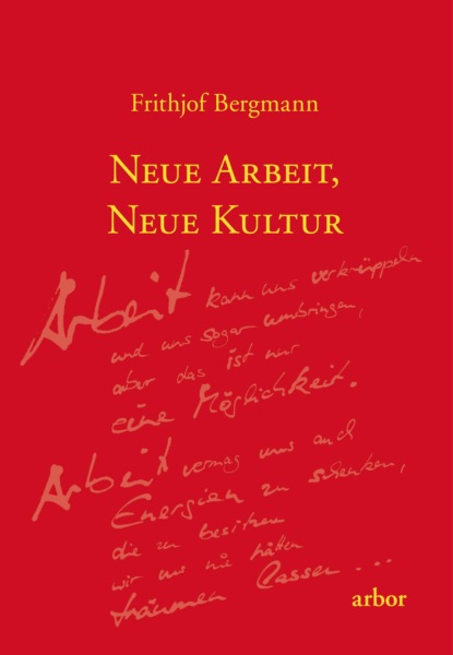 Frithjof Bergmann - Neue Arbeit, neue Kultur