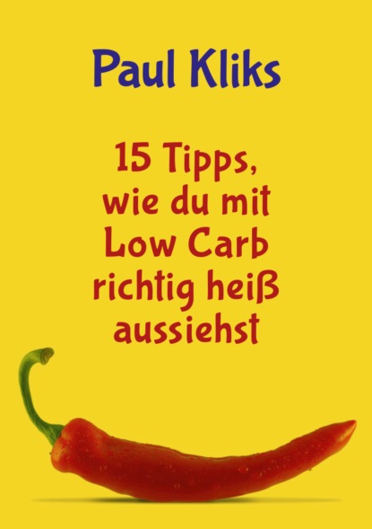 Paul Kliks - 15 Tipps, wie du mit Low Carb richtig heiß aussiehst
