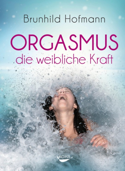 Brunhild Hofmann - Orgasmus - die weibliche Kraft