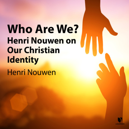 Henri J. M. Nouwen - Who Are We? - Henri Nouwen on Our Christian Identity (Unabridged)