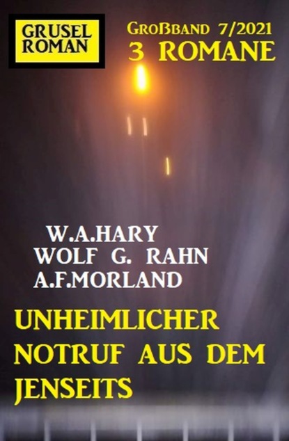 

Unheimlicher Notruf aus dem Jenseits: Gruselroman Großband 3 Romane 7/2021