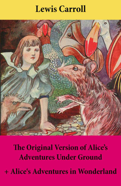 Lewis Carroll - The Original Version of Alice's Adventures Under Ground + Alice's Adventures in Wonderland