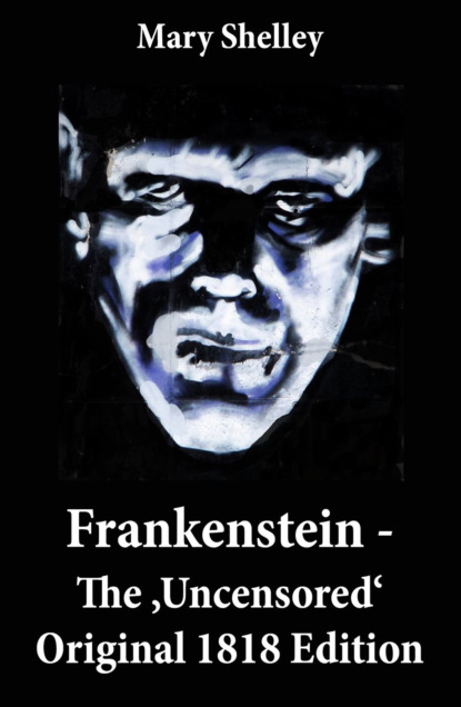 Mary Shelley - Frankenstein - The 'Uncensored' Original 1818 Edition