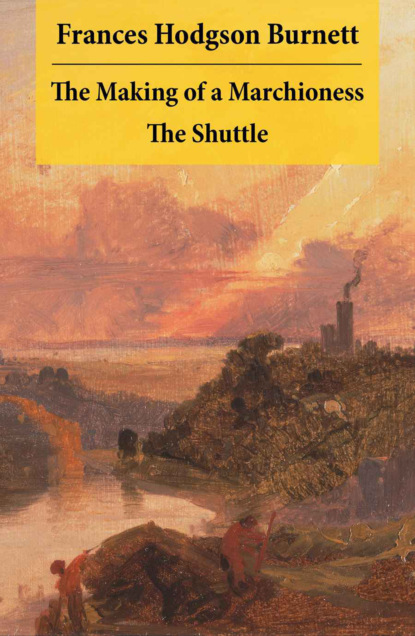Frances Hodgson Burnett - The Making of a Marchioness + The Shuttle (2 Unabridged Classic Romances)