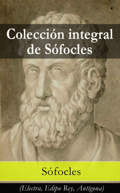 Sofocles - Colección integral de Sófocles: (Electra, Edipo Rey, Antígona)