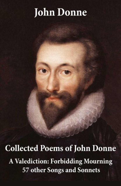 John Donne - Collected Poems of John Donne - A Valediction: Forbidding Mourning + 57 other Songs and Sonnets