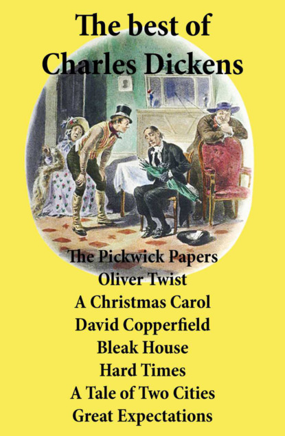 Charles Dickens - The best of Charles Dickens: The Pickwick Papers, Oliver Twist, A Christmas Carol, David Copperfield, Bleak House, Hard Times, A Tale of Two Cities, Great Expectations: All Unabridged