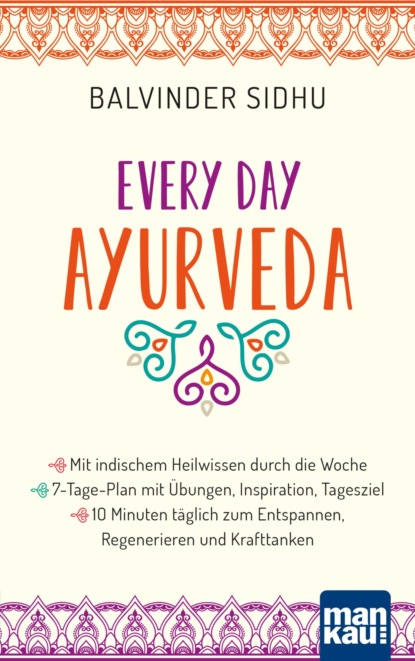 Every Day Ayurveda. Mit indischem Heilwissen durch die Woche (Balvinder Sidhu). 