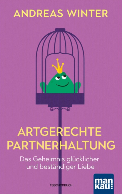 Artgerechte Partnerhaltung. Das Geheimnis glücklicher und beständiger Liebe (Andreas Winter). 