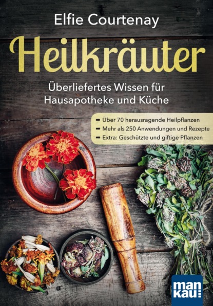 Heilkräuter - Überliefertes Wissen für Hausapotheke und Küche (Elfie Courtenay). 