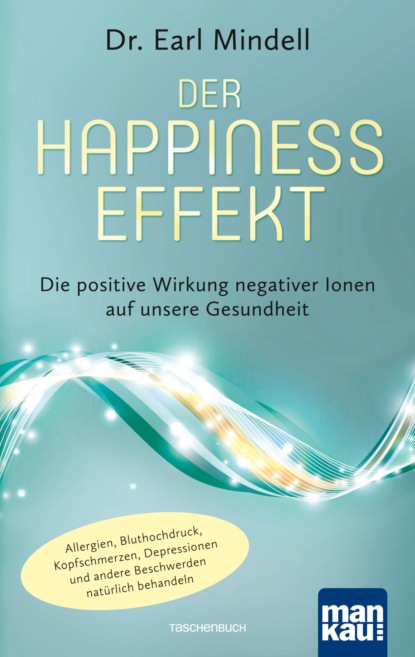 Der Happiness-Effekt - Die positive Wirkung negativer Ionen auf unsere Gesundheit (Dr. Earl Mindell). 