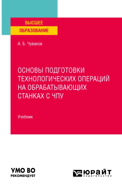 Обложка книги Основы подготовки технологических операций на обрабатывающих станках с чпу. Учебник для вузов, Александр Борисович Чуваков