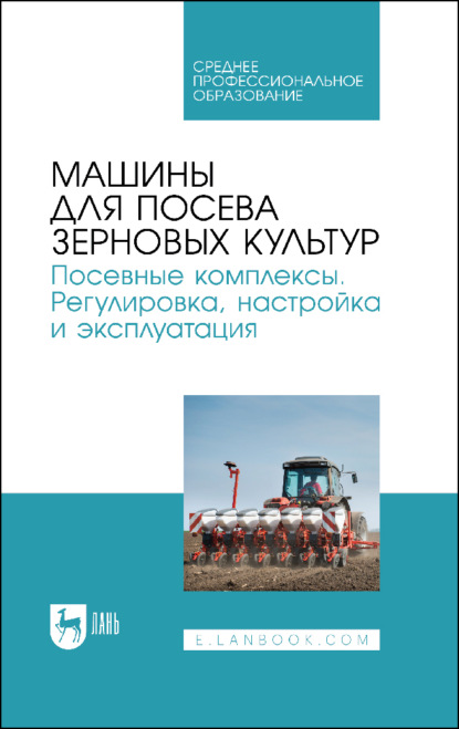 Машины для посева зерновых культур. Посевные комплексы. Регулировка, настройка и эксплуатация