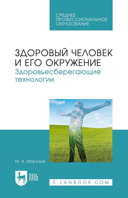 Обложка книги Здоровый человек и его окружение. Здоровьесберегающие технологии. Учебное пособие для СПО, М. А. Морозов